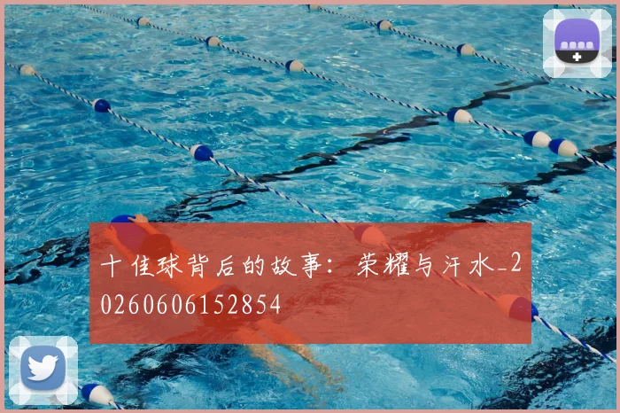 十佳球背后的故事：荣耀与汗水_20260606152854