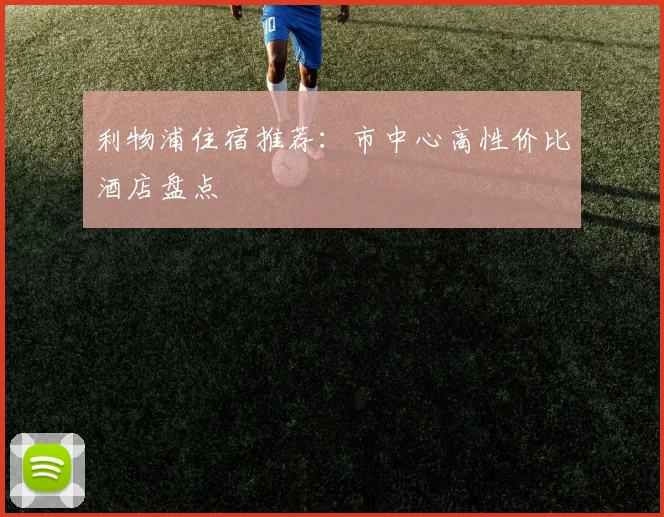 利物浦住宿推荐:市中心高性价比酒店盘点