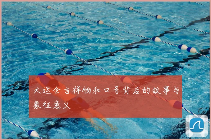 大运会吉祥物和口号背后的故事与象征意义