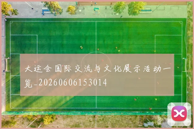 大运会国际交流与文化展示活动一览_20260606153014