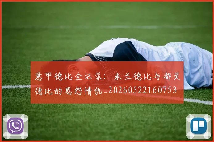 意甲德比全记录：米兰德比与都灵德比的恩怨情仇_20260522160753