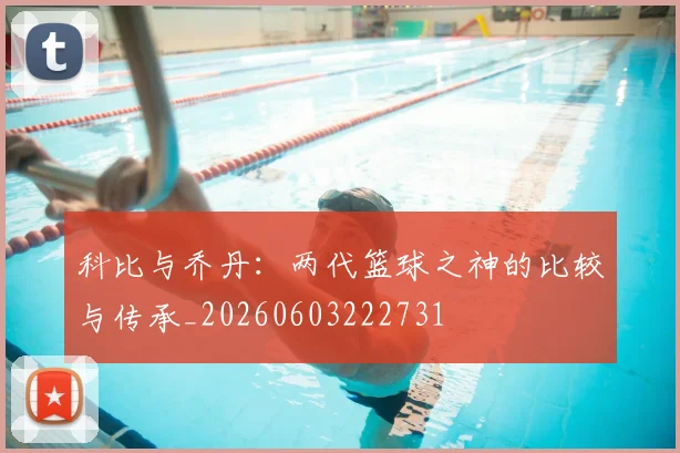 科比与乔丹:两代篮球之神的比较与传承_20260603222731